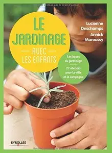 Le jardinage avec les enfants : Les bases du jardinage, 27 ateliers pour la ville et la campagne