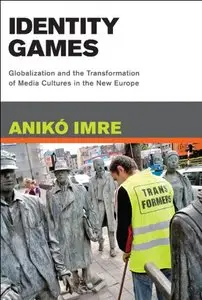 Identity Games: Globalization and the Transformation of Media Cultures in the New Europe (repost)