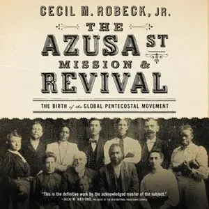 «The Azusa Street Mission and Revival» by Cecil M. Robeck
