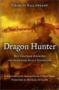 Dragon Hunter: Roy Chapman Andrews and the Central Asiatic Expeditions (Repost)