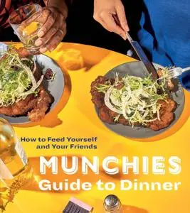 MUNCHIES Guide to DINNER: How to Feed Yourself and Your Friends (MUNCHIES)