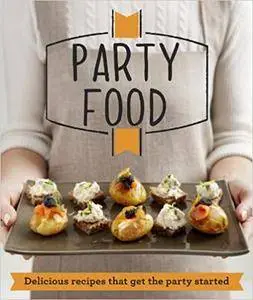 Party Food: Delicious Recipes That Get the Party Started