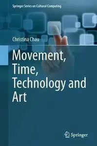 Movement, Time, Technology and Art (Springer Series on Cultural Computing)