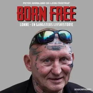 «Born free. Lonne - en gangsters livshistorie» by Peter Grønlund,Leon Fristrup Jensen