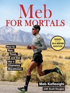 Meb for Mortals: How to Run, Think, and Eat like a Champion Marathoner (Repost)