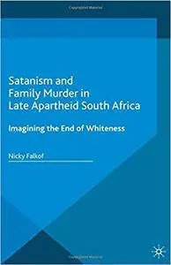 Satanism and Family Murder in Late Apartheid South Africa: Imagining the End of Whiteness