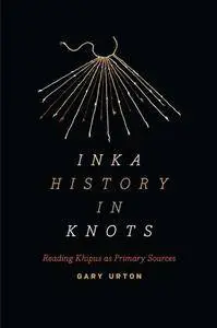 Inka History in Knots : Reading Khipus As Primary Sources