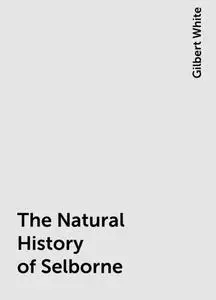 «The Natural History of Selborne» by Gilbert White