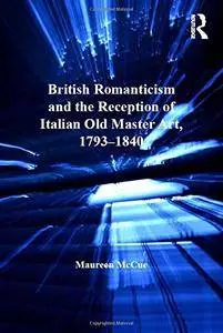 British Romanticism and the Reception of Italian Old Master Art, 1793-1840 (Studies in Art Historiography)