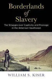 Borderlands of Slavery : The Struggle over Captivity and Peonage in the American Southwest