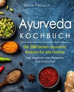 Ayurveda Kochbuch: Die 100 besten Ayurveda Rezepte für alle Doshas