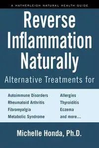Reverse Inflammation Naturally: Alternative Treatments for Autoimmune Disorders, Rheumatoid Arthritis, Fibromyalgia...