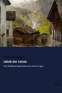 «Jakob der Letzte» by Peter Rosegger