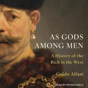 As Gods Among Men: A History of the Rich in the West [Audiobook]