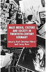 Mass Media, Culture and Society in Twentieth-Century Germany