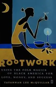 «Rootwork: Using the Folk Magick of Black America for Love, Money and Success» by Tayannah Lee McQuillar