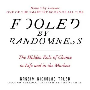 «Fooled by Randomness: The Hidden Role of Chance in Life and in the Markets» by Nassim Nicholas Taleb