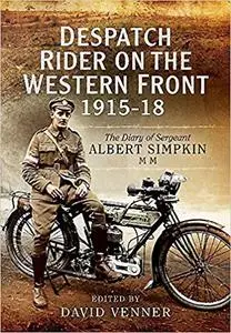 Despatch Rider on the Western Front 1915–18: The Diary of Sergeant Albert Simpkin MM