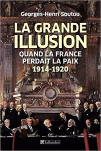 La grande illusion : Quand la France perdait la paix 1914-1920 - Georges-Henri Soutou