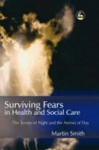 Surviving Fears In Health And Social Care: The Terrors Of Night And The Arrows Of Day