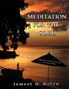 «Meditation for the Soul a Beginner's Guide to Calming Your Inner Being» by Jameel D.Nolan