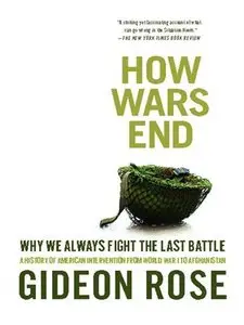 How Wars End: Why We Always Fight the Last Battle