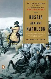 Dominic Lieven - Russia Against Napoleon: The True Story of the Campaigns of War and Peace [Repost]