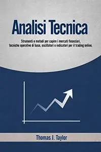 ANALISI TECNICA: Strumenti e metodi per capire i mercati finanziari, tecniche operative di base