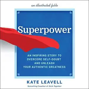 Superpower: An Inspiring Story to Overcome Self-Doubt and Unleash Your Authentic Greatness [Audiobook]