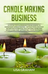 Candle Making Business: A Step By Step Guidebook For Beginners