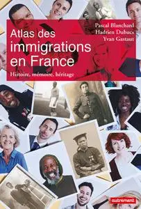 Pascal Blanchard, Hadrien Dubucs, Yvan Gastaut, "Atlas des immigrations en France: Histoire, mémoire, héritage"
