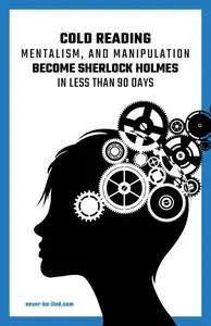 Cold Reading Mentalism and Manipulation, Become Sherlock Holmes in Less Than 90 Days