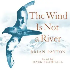 «The Wind Is Not a River» by Brian Payton