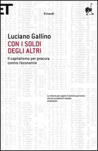 Luciano Gallino - Con i soldi degli altri. Il capitalismo per procura contro l'economia