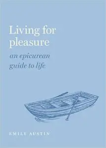 Living for Pleasure: An Epicurean Guide to Life (Guides to the Good Life Series)