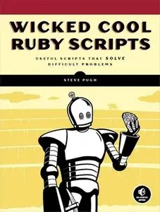 "Wicked Cool Ruby Scripts: Useful Scripts that Solve Difficult Problems" by Steve Pugh  (Repost)