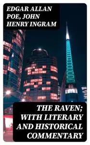 «The Raven; with literary and historical commentary» by Edgar Allan Poe, John Henry Ingram