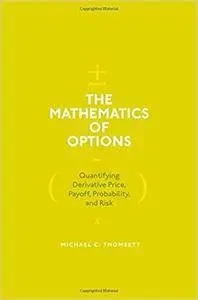 The Mathematics of Options: Quantifying Derivative Price, Payoff, Probability, and Risk