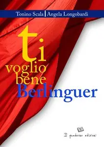 Ti voglio bene Berlinguer di Tonino Scala