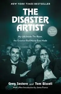 «The Disaster Artist: My Life Inside The Room, the Greatest Bad Movie Ever Made» by Greg Sestero,Tom Bissell