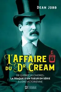 Dean Jobb, "L'affaire du Dr Cream: De Québec à Londres, la traque d'un tueur en série à l'ère victorienne"