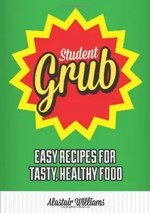 Student Grub: Easy Recipes for Tasty, Healthy Food 