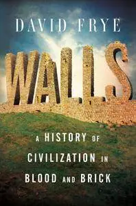 Walls: A History of Civilization in Blood and Brick