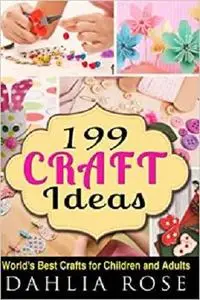 199 Craft Ideas: World's Best Crafts for Children and Adults (Arts and Crafts,Craft,Craft for Kids,Craft Supplies)