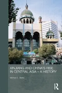 Xinjiang and China's Rise in Central Asia - A History (Routledge Contemporary China Series) (repost)