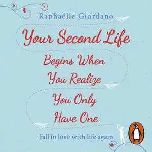 «Your Second Life Begins When You Realize You Only Have One» by Raphaëlle Giordano
