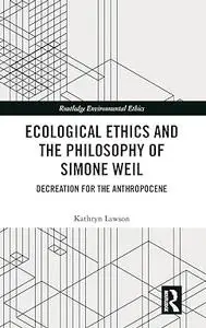 Ecological Ethics and the Philosophy of Simone Weil: Decreation for the Anthropocene