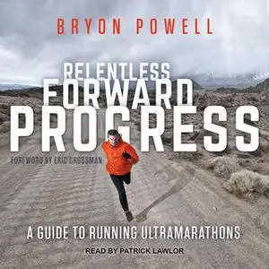 «Relentless Forward Progress: A Guide to Running Ultramarathons» by Bryon Powell