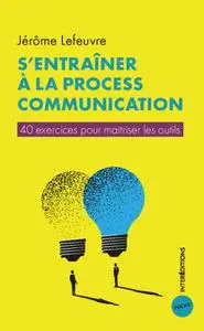 Jérôme Lefeuvre, "S'entraîner à la process communication : 40 exercices pour maîtriser les outils"