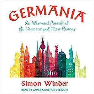 Germania: In Wayward Pursuit of the Germans and Their History [Audiobook]